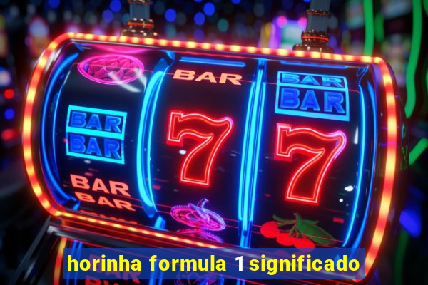 horinha formula 1 significado